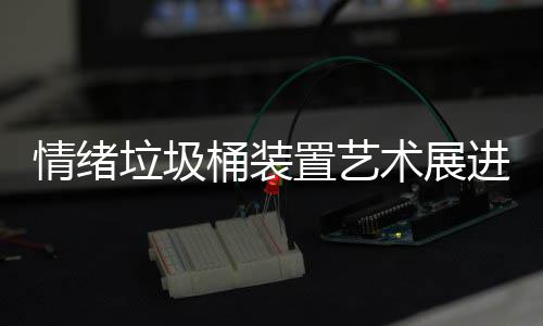 情绪桶装置艺进成都带垃圾来快乐术展